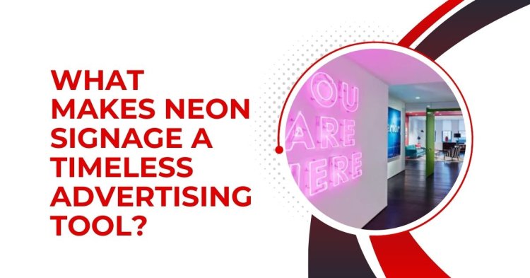 What Makes Neon Signage a Timeless Advertising Tool?