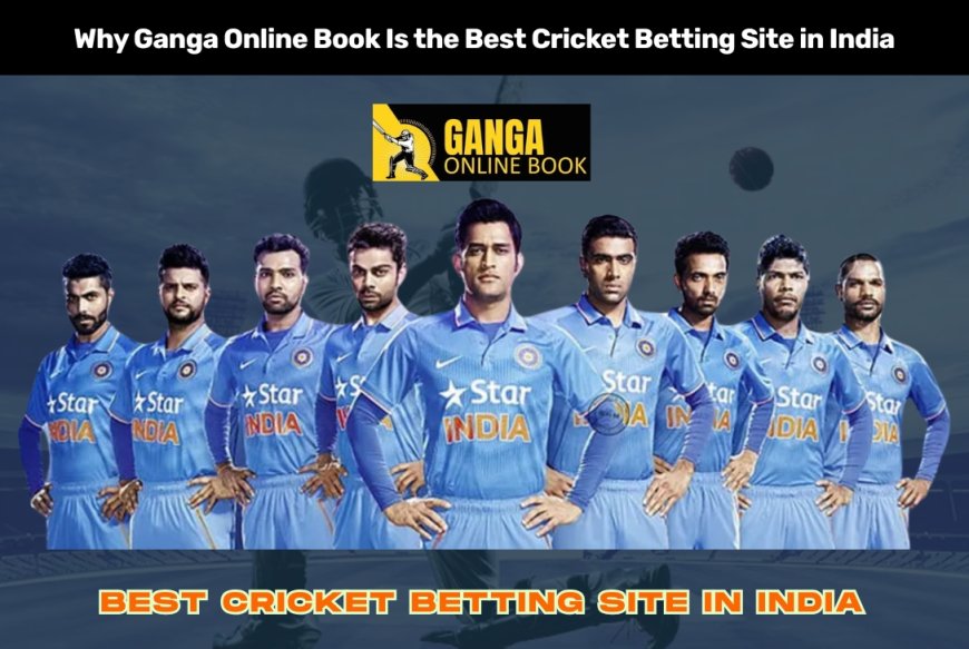 Why Ganga Online Book Is the Best Cricket Betting Site in India