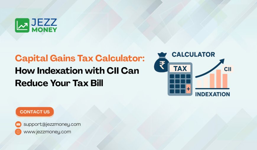 Capital Gains Tax Calculator: How Indexation with CII Can Reduce Your Tax Bill