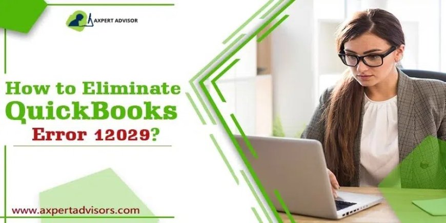 How to Troubleshoot QuickBooks Error 12029 Effectively