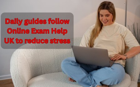 Daily guides follow Online Exam Help UK to reduce stress