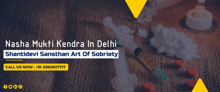 Shanti Devi Nasha Mukti Kendra: Transforming Lives Through Compassionate Care