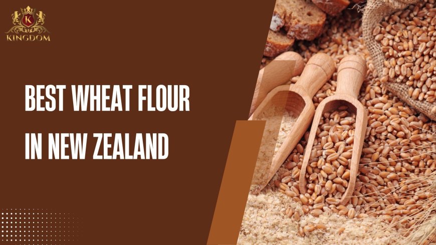 Best Wheat Flour in New Zealand: Sourced, Milled, and Delivered Fresh