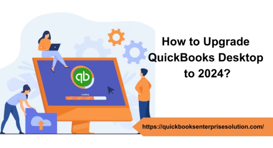 How to upgrade to QuickBooks Desktop 2024?