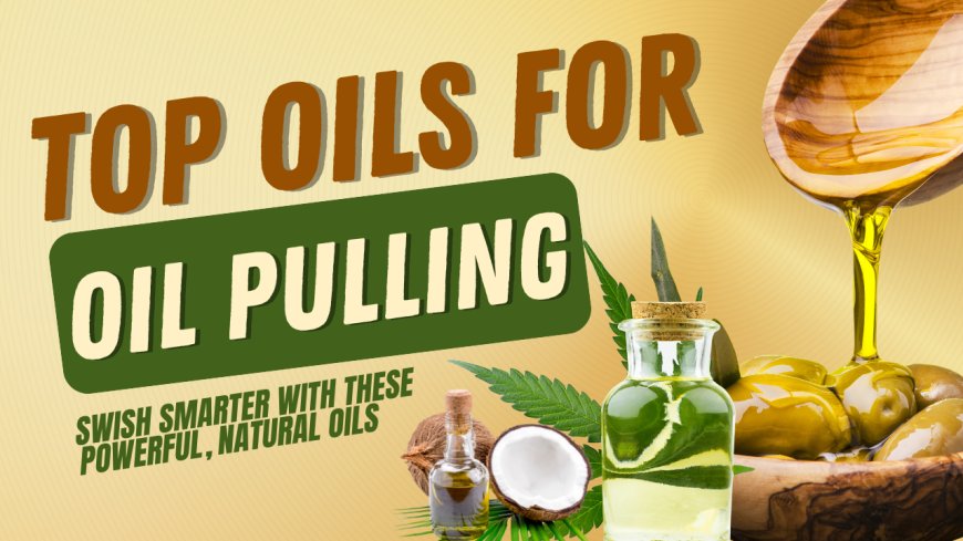Your Dentist Won’t Tell You This: The Best Oil for Oil Pulling for a Healthier Mouth